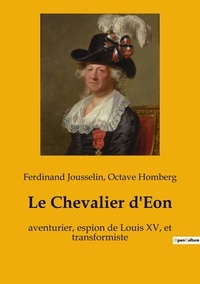 Ferdinand Jousselin et Octave Homberg - Le Chevalier d'Eon - aventurier, espion de Louis XV, et transformiste.