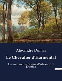 Alexandre Dumas - Le Chevalier d'Harmental - Un roman historique d'Alexandre Dumas.