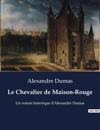 Alexandre Dumas - Le Chevalier de Maison-Rouge - Un roman historique d'Alexandre Dumas.