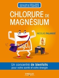 Nicolas Palangié - Le chlorure de magnésium - Un concentré de bienfaits pour votre santé et votre énergie.