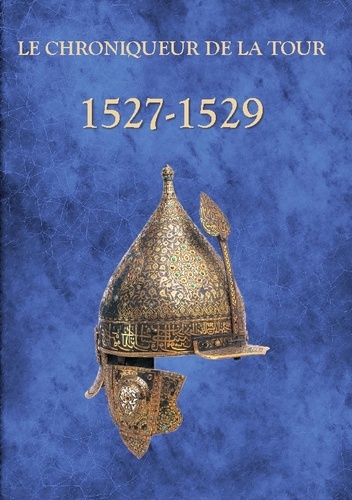 Le Chroniqueur de la Tour  1527-1529. Des femmes et des dieux