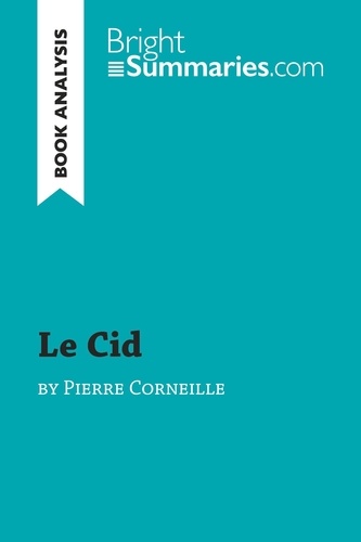 BrightSummaries.com  Le Cid by Pierre Corneille (Book Analysis). Detailed Summary, Analysis and Reading Guide