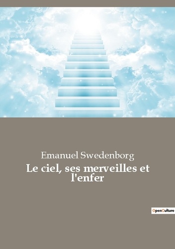 Emanuel Swedenborg - Le ciel, ses merveilles et l'enfer.