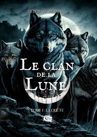Déborah Blanc - Le Clan de la Lune - Tome 1. La quête.