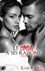 Karolyne C. - Le coeur a ses raisons Tome 2 : Risquer d'aimer.