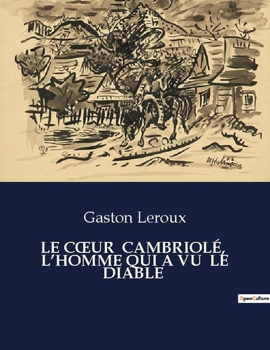 Gaston Leroux - Les classiques de la littérature  : LE CoeUR  CAMBRIOLÉ,  L'HOMME QUI A VU  LE DIABLE - ..