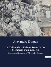 Alexandre Dumas - Le Collier de la Reine - Tome I - Les Mémoires d'un médecin - Un roman historique d'Alexandre Dumas.