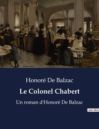 Honoré de Balzac - Le Colonel Chabert - Un roman d'Honoré De Balzac.