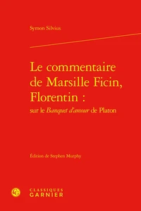 Le commentaire de Marsille Ficin, Florentin : sur le Banquet d'amour de Platon