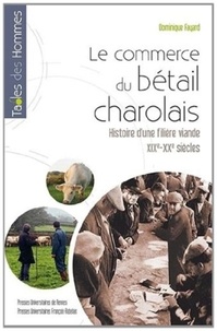 Dominique Fayard - Le commerce du bétail charolais - Histoire d'une filière viande, XIXe-XXe siècles.