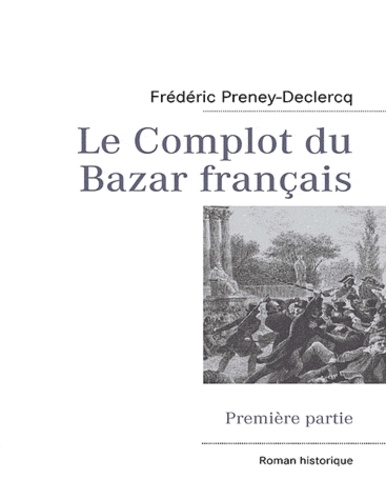 Frédéric Preney-Declercq - Le complot du bazar français - Première partie.