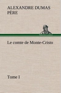 Père alexandre Dumas - Le comte de Monte-Cristo, Tome I - Le comte de monte cristo tome i.