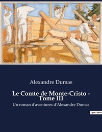 Alexandre Dumas - Le Comte de Monte-Cristo - Tome III - Un roman d'aventures d'Alexandre Dumas.