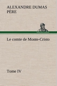 Père alexandre Dumas - Le comte de Monte-Cristo, Tome IV - Le comte de monte cristo tome iv.