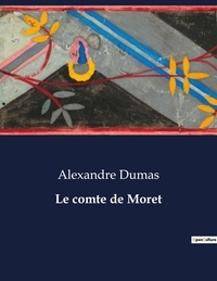 Alexandre Dumas - Les classiques de la littérature  : Le comte de Moret - ..