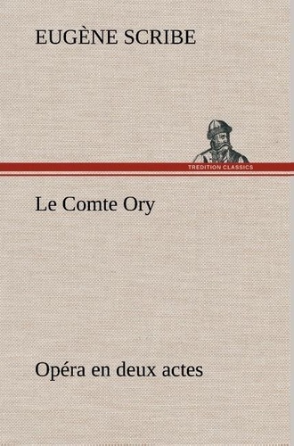 Eugène Scribe - Le Comte Ory Opéra en deux actes - Le comte ory opera en deux actes.
