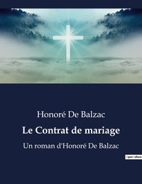 Honoré de Balzac - Le Contrat de mariage - Un roman d'Honoré De Balzac.