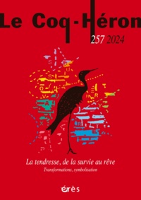  Erès - Le Coq-Héron N° 257 : La tendresse, de la survie au rêve - Transformations, symbolisation.