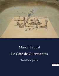 Marcel Proust - Les classiques de la littérature  : Le Côté de Guermantes - Troisième partie.