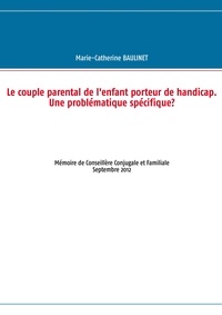 Marie-Christine Baulinet - Le couple parental de l'enfant porteur de handicap - Une problématique spécifique ? Mémoire de Conseillère Conjugale et Familiale.