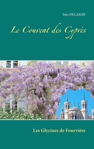 Inès Delajoie - Le Couvent des Cyprès - Les Glycines de Fourvière.