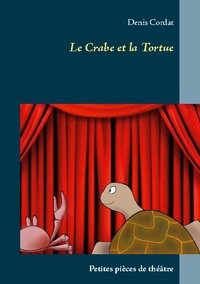 Denis Cordat - Le Crabe et la Tortue - Petites pièces de théâtre.