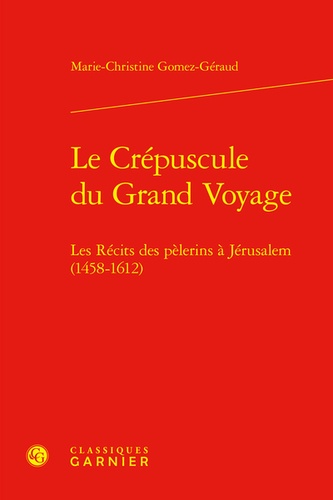Le Crépuscule du Grand Voyage. Les Récits des pèlerins à Jérusalem (1458-1612)