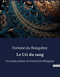 Boisgobey fortuné Du - Le Cri du sang - Un roman policier de Fortuné Du Boisgobey.