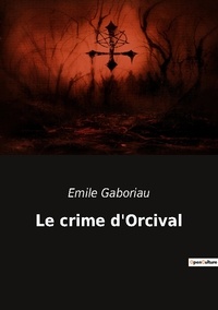 Emile Gaboriau - Les classiques de la littérature  : Le crime d'Orcival.