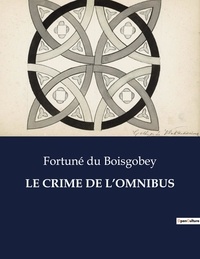 Boisgobey fortuné Du - Les classiques de la littérature  : Le crime de l'omnibus - ..