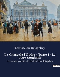 Boisgobey fortuné Du - Le Crime de l'Opéra - Tome I - La Loge sanglante - Un roman policier de Fortuné Du Boisgobey.