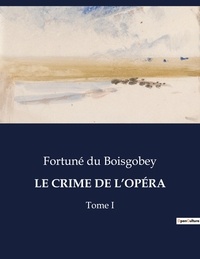 Boisgobey fortuné Du - Les classiques de la littérature  : LE CRIME DE L'OPÉRA - Tome I.