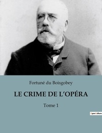 Boisgobey fortuné Du - LE CRIME DE L'OPÉRA - Tome 1.