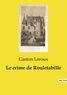 Gaston Leroux - Les classiques de la littérature  : Le crime de Rouletabille.