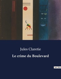 Jules Claretie - Les classiques de la littérature  : Le crime du Boulevard - ..