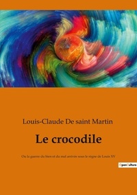 Saint martin louis-claude De - Ésotérisme et Paranormal  : Le crocodile - Ou la guerre du bien et du mal arrivée sous le règne de Louis XV.