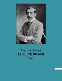 Maurice Barrès - Le culte du moi - Tome 1.