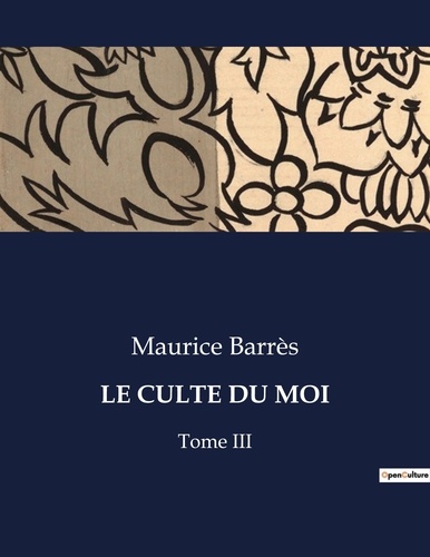 Maurice Barrès - Les classiques de la littérature  : Le culte du moi - Tome III.