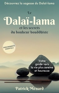 Patrick Ménard - Le dalaï-lama et les secrets du bonheur bouddhiste - Votre guide vers la vie plus sereine et heureuse.
