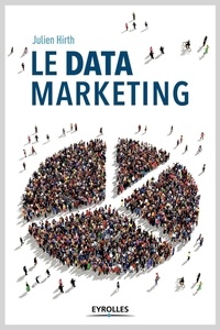 Julien Hirth - Le data marketing - La collecte, l'analyse et l'exploitation des données au coeur du marketing moderne.