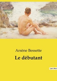 Arsène Bessette - Les classiques de la littérature  : Le débutant.