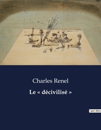 Charles Renel - Les classiques de la littérature  : Le « décivilisé » - ..