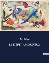  Molière - Les classiques de la littérature  : LE DÉPIT AMOUREUX - ..