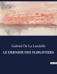 Landelle gabriel de La - Les classiques de la littérature  : Le dernier des flibustiers - ..