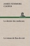 James Fenimore Cooper - Le dernier des mohicans Le roman de Bas-de-cuir - Le dernier des mohicans le roman de bas de cuir.