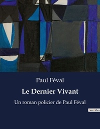 Paul Féval - Le Dernier Vivant - Un roman policier de Paul Féval.