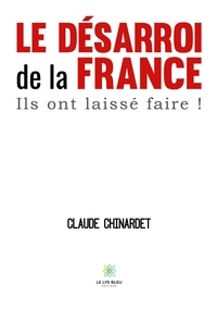 Claude Chinardet - Le désarroi de la France - Ils ont laissé faire !.