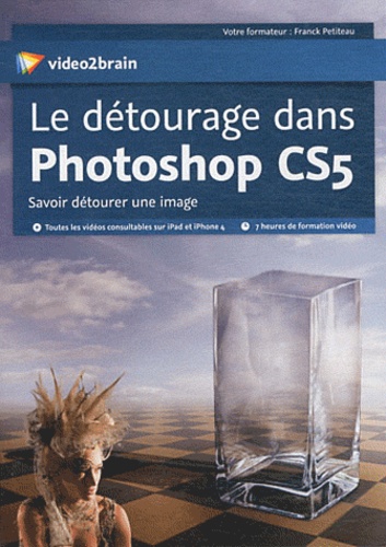 Franck Petiteau - Le détourage dans Photoshop CS5 - Savoir détourer une image. 1 DVD