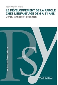 Jean-Marc Colletta - Le développement de la parole chez l'enfant âgé de 6 à 11 ans - Corps, langage et cognition.