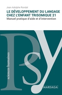 Jean-Adolphe Rondal - Le développement du langage chez l'enfant trisomique 21 - Manuel pratique d'aide et d'intervention.
